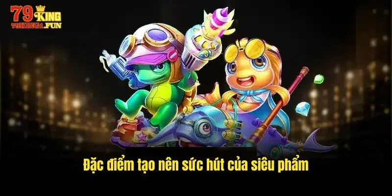 Đặc điểm tạo nên sức hút của siêu phẩm 