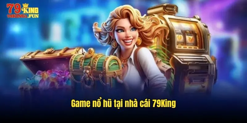 Game nổ hũ tại nhà cái 79King