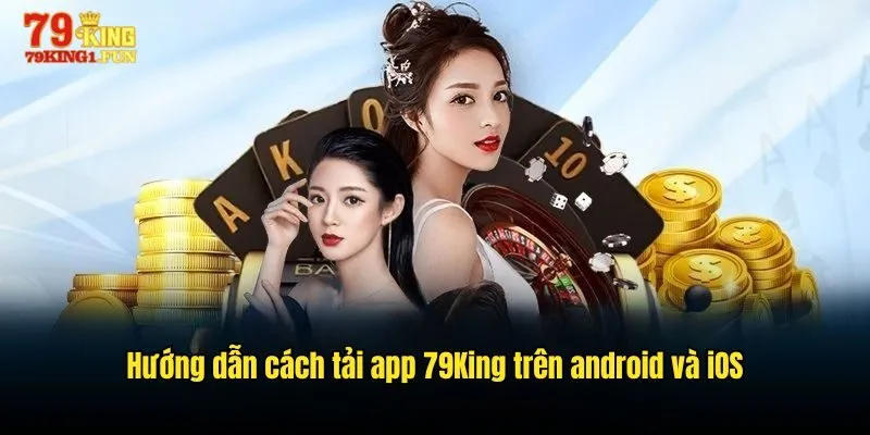 Hướng dẫn cách Tải app 79King trên Android và iOS