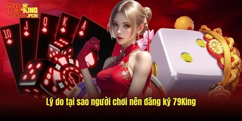 Lý do tại sao người chơi nên đăng ký 79King