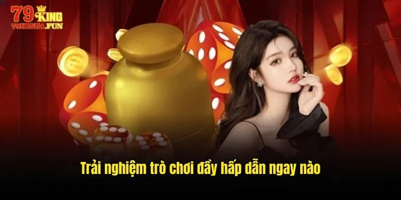 Trải nghiệm trò chơi đầy hấp dẫn ngay nào
