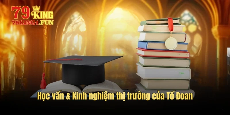 Học vấn & Kinh nghiệm thị trường của Tố Đoan