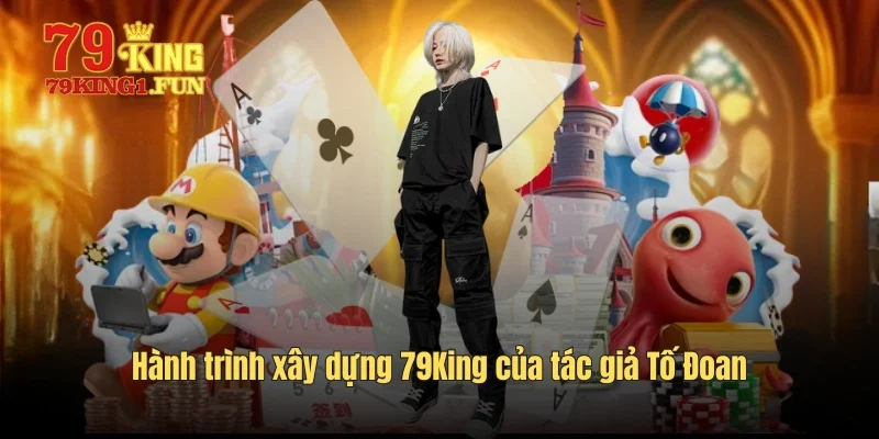 Hành trình xây dựng 79King của tác giả Tố Đoan